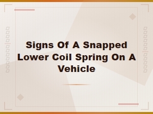 Signs of a Snapped Lower Coil Spring on Your Vehicle