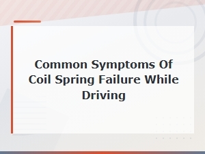 Common Symptoms of Coil Spring Failure While Driving to Watch for