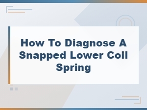 How to Diagnose a Snapped Lower Coil Spring