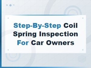 Step-By-Step Coil Spring Inspection Guide for Car Owners
