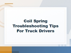 Coil Spring Troubleshooting Tips for Truck Drivers: Replacement Cost Guide