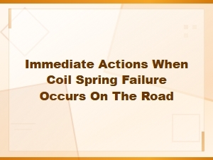 Coil Spring Failure on the Road: Immediate Actions and Replacement Cost Guide