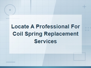 Coil Spring Replacement Cost Guide and Finding a Professional