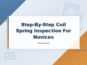 Step-By-Step Coil Spring Inspection for Novices