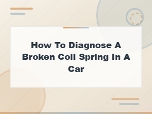 Signs and Symptoms of a Broken Coil Spring in Your Car